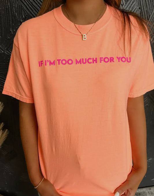 IF IM TO MUCH TEE